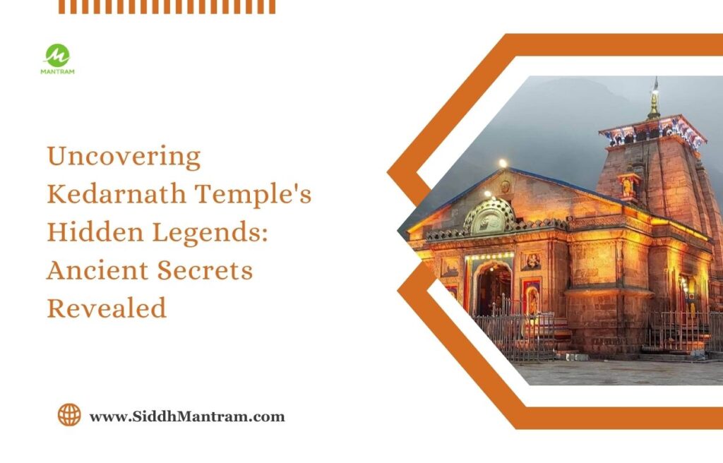 Uncovering Kedarnath Temples Hidden Legends Ancient Secrets Revealed